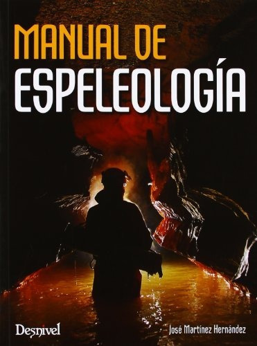 Manual de espeleología, de Jose Martínez Hernández. Editorial Ediciones Desnivel S L, tapa blanda en español, 2012