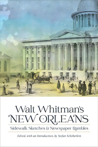 Walt Whitman's New Orleans: Sidewalk Sketches And Newspaper Rambles, De Schöberlein, Stefan. Editorial Louisiana St Univ Pr, Tapa Dura En Inglés
