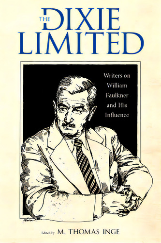 The Dixie Limited: Writers On William Faulkner And His Influence, De Inge, M. Thomas. Editorial Univ Pr Of Mississippi, Tapa Dura En Inglés