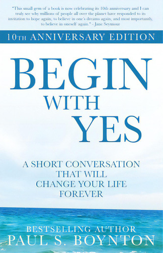 Begin With Yes: 10th Anniversary Edition, De Boynton, Paul S.. Editorial Lightning Source Inc, Tapa Blanda En Inglés