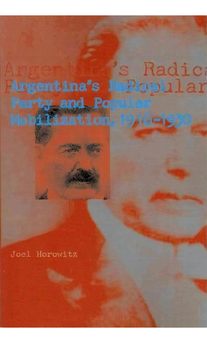 Argentina's Radical Party And Popular Mobilization, 1916-1930, De Joel Horowitz. Editorial Pennsylvania State University Press, Tapa Blanda En Inglés
