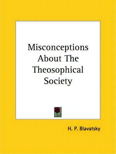 Misconceptions About The Theosophical Society, De Helena Petrovna Blavatsky. Editorial Kessinger Publishing, Tapa Blanda En Inglés