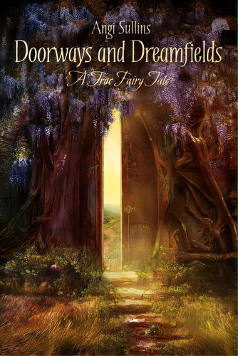 Doorways And Dreamfields - A True Fairy Tale, De Sullins, Angi. Editorial Lulu Pr, Tapa Blanda En Inglés