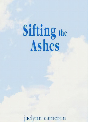 Sifting The Ashes, De Jaelynn Cameron. Editorial Xlibris, Tapa Blanda En Inglés