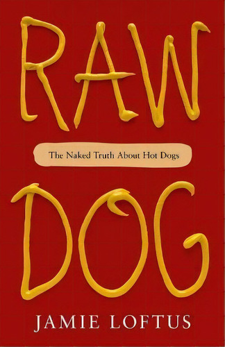 Raw Dog : The Naked Truth About Hot Dogs, De Jamie Loftus. Editorial Forge, Tapa Dura En Inglés
