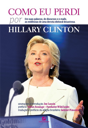 Como eu perdi, por Hillary Clinton: Em suas palavras, de discursos e e-mails, as evidências de uma derrota eleitoral desastrosa, de Clinton, Hillary. Editorial Editora Letramento, capa mole em português, 2019
