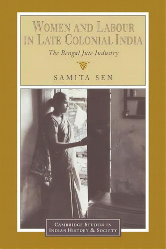 Cambridge Studies In Indian History And Society: Women And Labour In Late Colonial India: The Ben..., De Samita Sen. Editorial Cambridge University Press, Tapa Blanda En Inglés