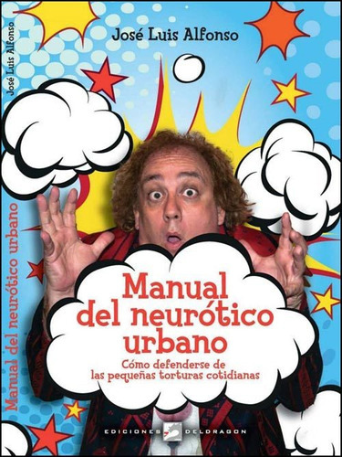 MANUAL DEL NEUROTICO URBANO, de Jose Luis Alfonso. Editorial DELDRAGON, tapa blanda en español, 2014