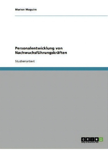 Personalentwicklung Von Nachwuchsfuhrungskraften, De Marion Maguire., Vol. 1. Editorial Grin Verlag, Tapa Blanda En Alemán