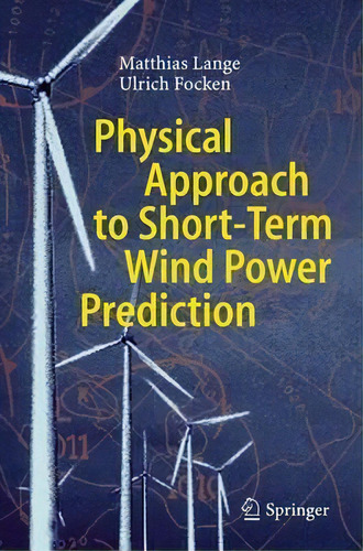 Physical Approach To Short-term Wind Power Prediction, De Matthias Lange. Editorial Springer Verlag Berlin Heidelberg Gmbh Co Kg, Tapa Dura En Inglés
