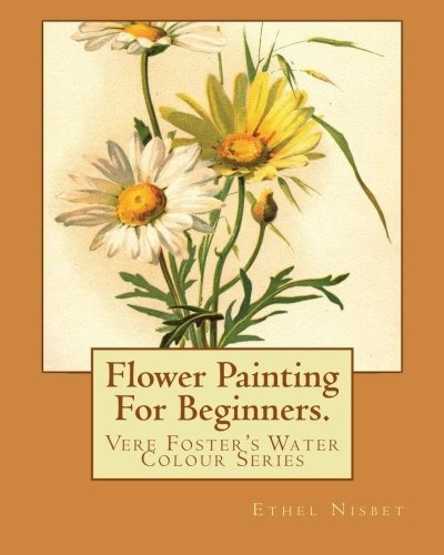 Flower Painting For Beginners Vere Fosters Watercolour Serie
