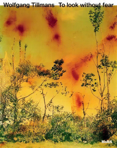 Wolfgang Tillmans: To Look Without Fear, De Roxana Marcoci., Vol. 1. Editorial Moma En Inglés