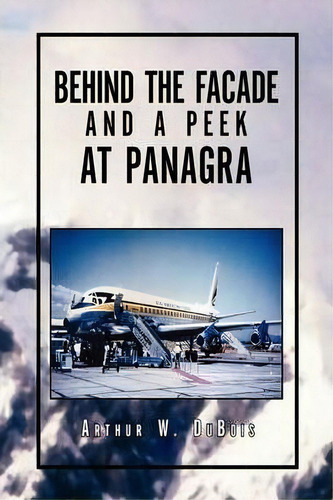 Behind The Facade And A Peek At Panagra, De Arthur W Dubois. Editorial Xlibris Corporation, Tapa Dura En Inglés