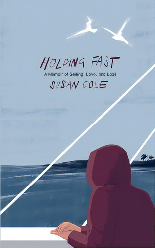 Holding Fast: A Memoir Of Sailing, Love, And Loss, De Cole, Susan., Vol. 1. Editorial Lightning Source Inc, Tapa Blanda En Inglés