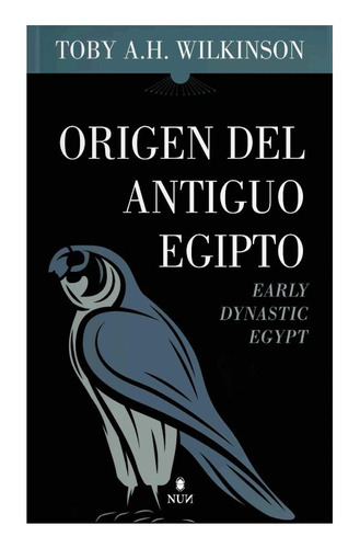 Origen Del Antiguo Egipto ( Libro Original ), De Toby A H Wilkinson, Toby A H Wilkinson. Editorial Almuzara Editorial En Español