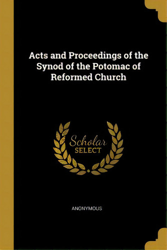 Acts And Proceedings Of The Synod Of The Potomac Of Reformed Church, De Anonymous. Editorial Wentworth Pr, Tapa Blanda En Inglés