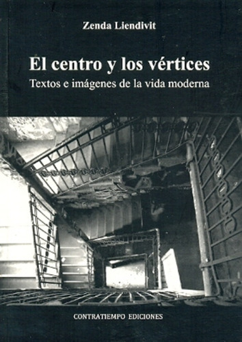 El Centro Y Los Vertices: Textos E Imagenes De La Vida Moderna, De Liendivit, Zenda. N/a, Vol. Volumen Unico. Editorial Contratiempo, Edición 1 En Español, 2011