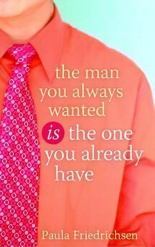 The Man You Always Wanted Is The Man You Already Have, De Paula Friedrichsen. Editorial Multnomah Press, Tapa Blanda En Inglés
