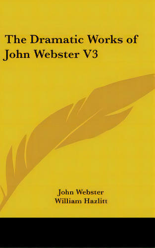 The Dramatic Works Of John Webster V3, De Webster, John. Editorial Kessinger Pub Llc, Tapa Dura En Inglés