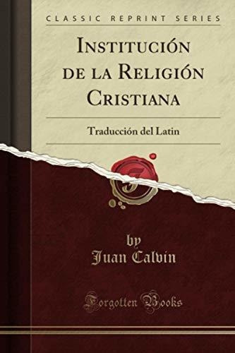Institucion De La Religion Cristiana (classic Reprint) Trad, De Calvin, J. Editorial Forgotten Books, Tapa Blanda En Español, 2018