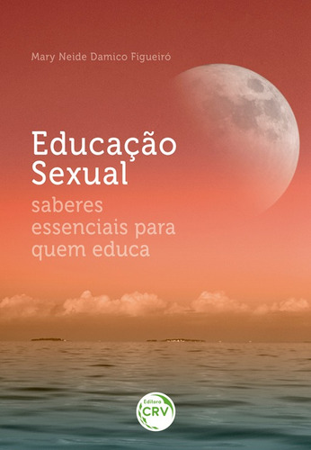 Educação sexual: saberes essenciais para quem educa, de Figueiró, Mary Neide Damico. Editora CRV LTDA ME, capa mole em português, 2018