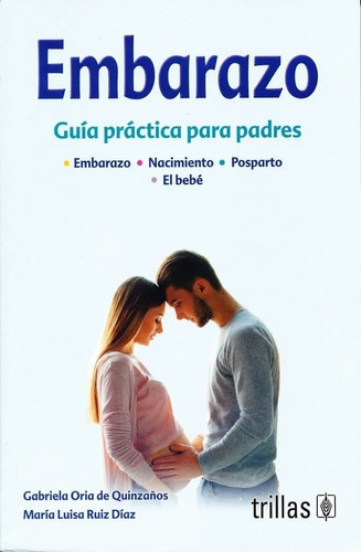 Embarazo Guía Práctica Para Padres, De Oria De Quinzaños, Gabriela Ruiz De Alvarez, Maria Luisa., Vol. 2. Editorial Trillas, Tapa Blanda, Edición 2a En Español, 2019