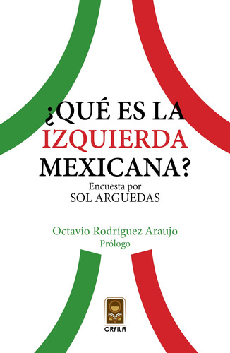 ¿Qué es la izquierda mexicana?, de Arguedas, Sol. Serie Política y sociedad Editorial Grupo Editor Orfila Valentini en español, 2014