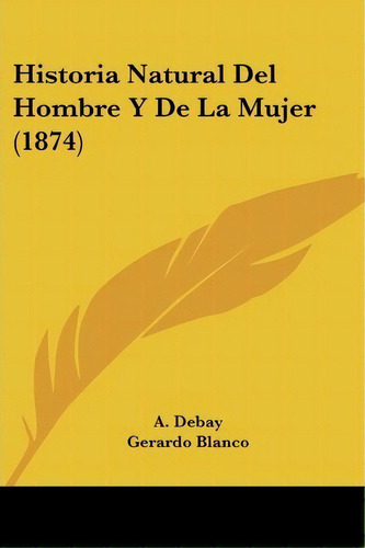 Historia Natural Del Hombre Y De La Mujer (1874), De A Debay. Editorial Kessinger Publishing, Tapa Blanda En Español