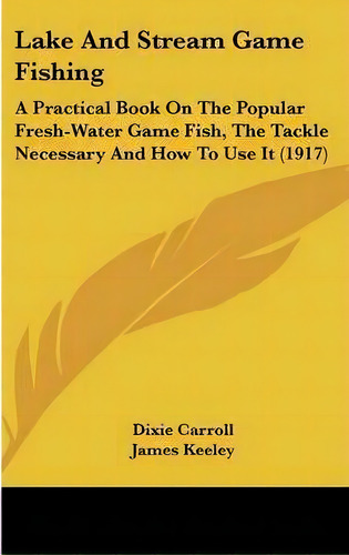 Lake And Stream Game Fishing, De Dixie Carroll. Editorial Kessinger Publishing, Tapa Dura En Inglés