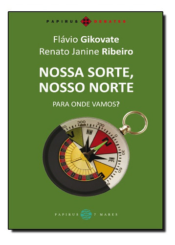 Nossa Sorte, Nosso Norte - Para Onde Vamos, De Flávio Gikovate - Renato Janine Ribeiro., Vol. Na. Editora Papirus, Capa Mole Em Português, 2013