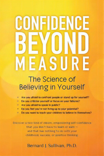 Confidence Beyond Measure: The Science Of Believing In Yourself, De Sullivan Ph. D., Bernard J.. Editorial Createspace, Tapa Blanda En Inglés