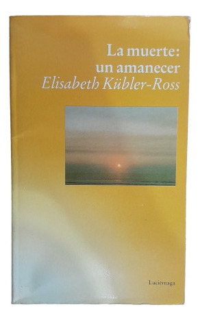 La Muerte Un Amanecer Elisabeth Kubler Ross