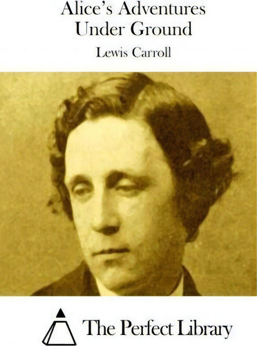 Alice's Adventures Under Ground, De Lewis, Carroll., Vol. 1. Editorial Createspace, Tapa Blanda En Inglés