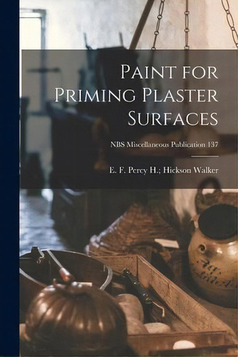 Paint For Priming Plaster Surfaces; Nbs Miscellaneous Publication 137, De Percy H Hickson E F Walker. Editorial Hassell Street Press, Tapa Blanda En Inglés