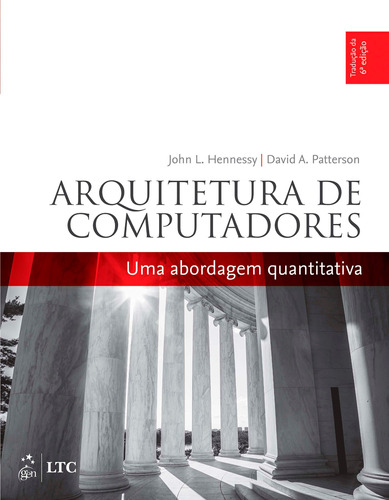 Arquitetura de Computadores - Uma Abordagem Quantitativa, de John Hennessy. Editora Gen – Grupo Editorial Nacional Part S/A, capa mole em português, 2019