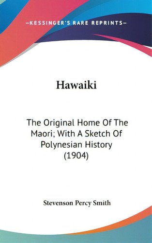 Hawaiki: The Original Home Of The Maori; With A Sketch Of Polynesian History (1904), De Smith, Stevenson Percy. Editorial Kessinger Pub Llc, Tapa Dura En Inglés