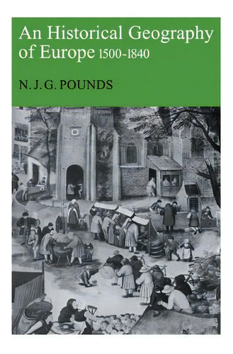 An Historical Geography Of Europe, 1500-1840, De Norman John Greville Pounds. Editorial Cambridge University Press, Tapa Blanda En Inglés