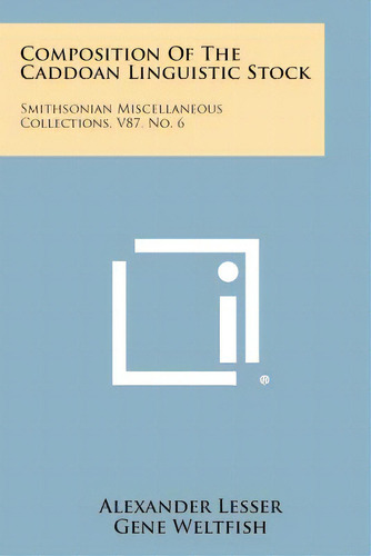 Composition Of The Caddoan Linguistic Stock: Smithsonian Miscellaneous Collections, V87, No. 6, De Lesser, Alexander. Editorial Literary Licensing Llc, Tapa Blanda En Inglés