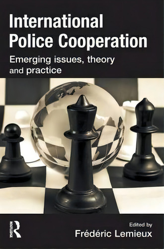 International Police Cooperation: Emerging Issues, Theory And Practice, De Frederic Lemieux., Vol. 1. Editorial Taylor Francis Ltd, Tapa Blanda En Inglés