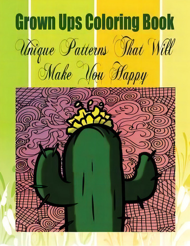 Grown Ups Coloring Book Unique Patterns That Will Make You Happy Mandalas, De Carolyn Young. Editorial Createspace Independent Publishing Platform, Tapa Blanda En Inglés