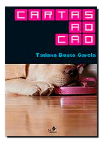 Cartas Ao Cão, De Tatiana  Busto Garcia. Editora Sa Editora, Capa Dura Em Português