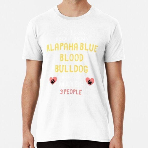 Remera All I Care About Is My Alapaha Blue Blood Bulldog And