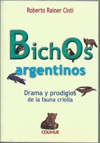 Bichos Argentinos: Dramas Y Prodigios De La Fauna Criolla