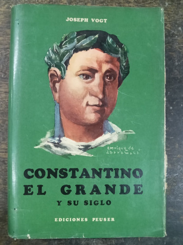 Constantino El Grande Y Su Siglo * Joseph Vogt * Peuser 1956