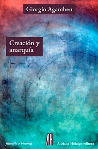 Creacion Y Anarquia- Agamben Giorgio- Libro Adriana Hidalgo