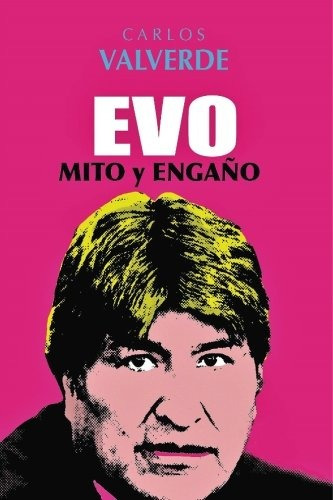 Libro : Evo Mito & Engaño  - Carlos Valverde