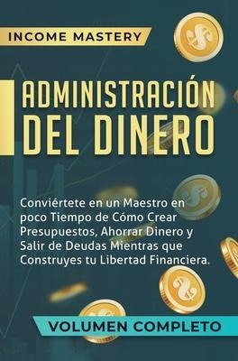 Administracion Del Dinero : Conviertete En Un Maestro En ...