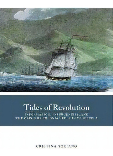 Tides Of Revolution : Information, Insurgencies, And The Cr, De Cristina Soriano. Editorial University Of New Mexico Press En Inglés
