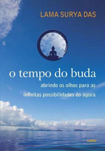 O Tempo Do Buda: Abrindo Os Olhos Para As Infinitas Possibilidades Do Agora, De Das, Lama Surya. Editora Cultrix, Capa Mole, Edição 1ª Edição - 2014 Em Português