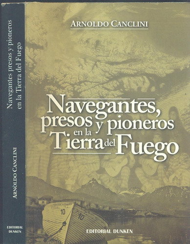 Navegantes, Presos Y Pioneros En La Tierra Del Fuego